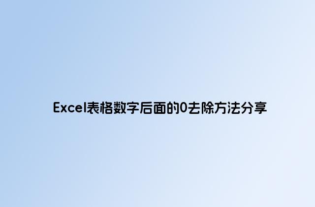 Excel表格数字后面的0去除方法分享
